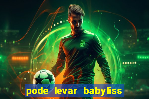 pode levar babyliss no cruzeiro